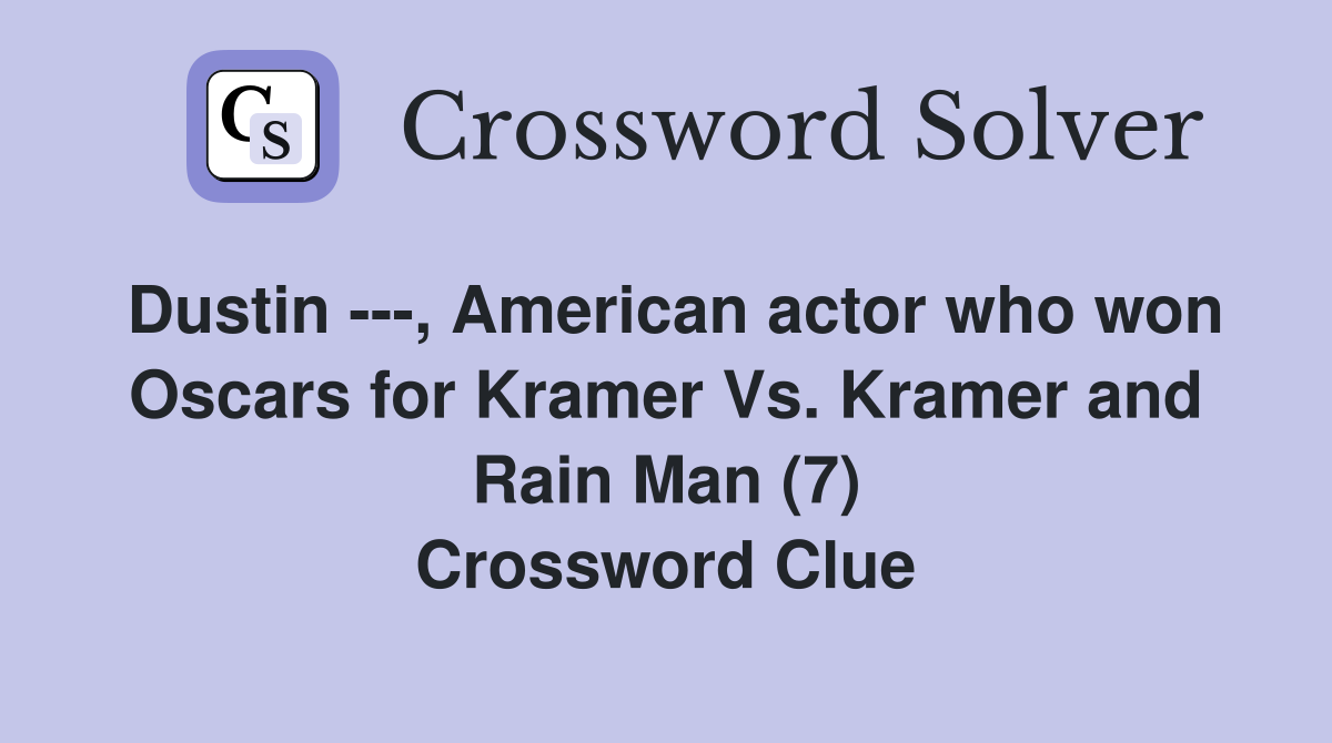 Dustin ---, American actor who won Oscars for Kramer Vs. Kramer and Rain Man (7) Crossword Clue
