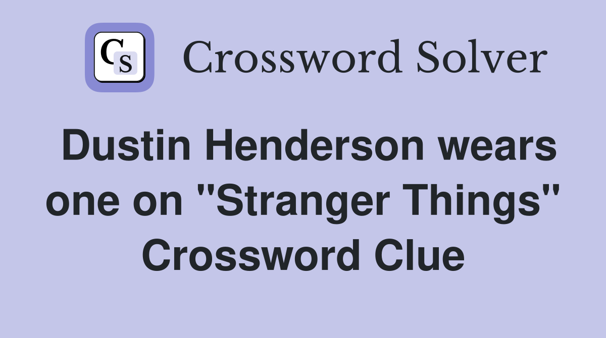 Dustin Henderson wears one on "Stranger Things" Crossword Clue