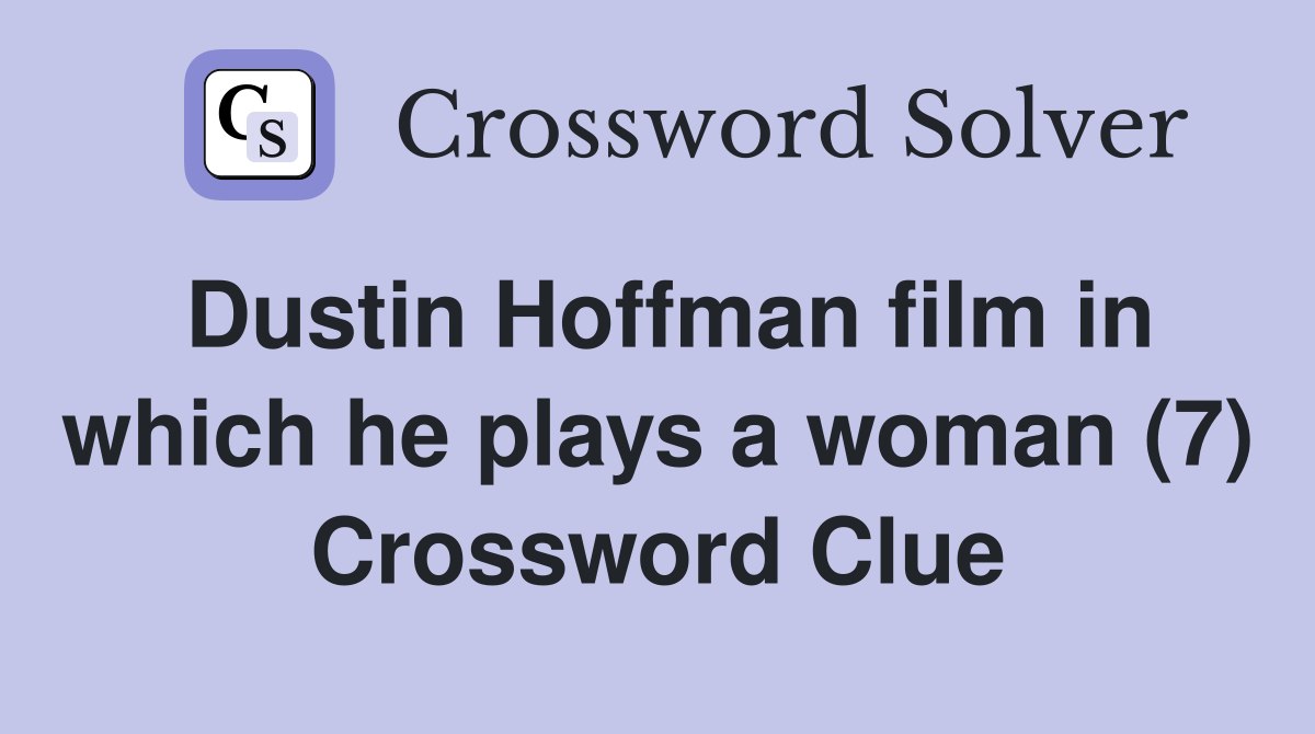 Dustin Hoffman film in which he plays a woman (7) Crossword Clue