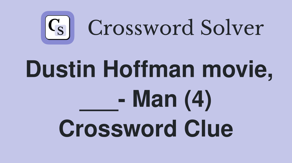 Dustin Hoffman movie, ___- Man (4) Crossword Clue