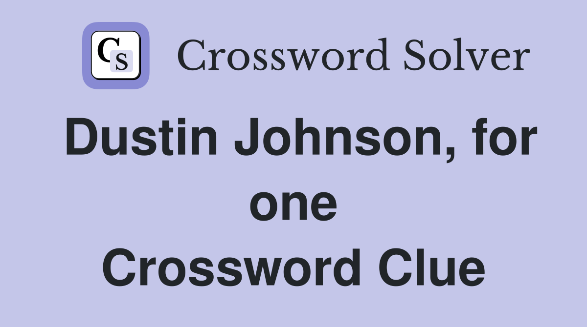 Dustin Johnson, for one Crossword Clue