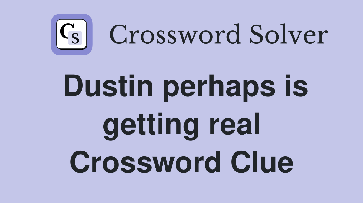 Dustin perhaps is getting real Crossword Clue