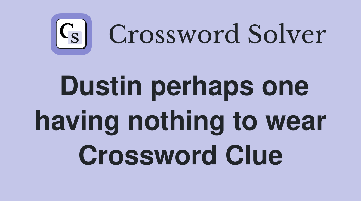 Dustin perhaps one having nothing to wear Crossword Clue