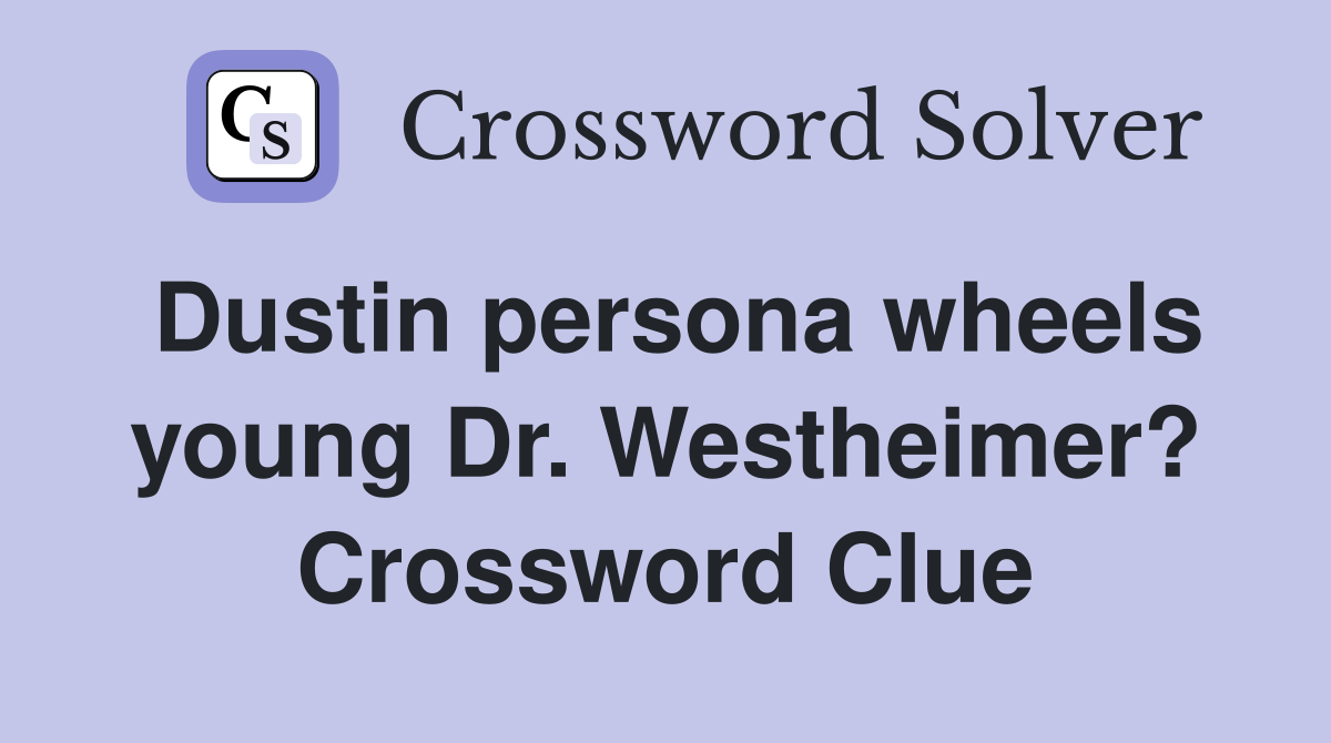 Dustin persona wheels young Dr. Westheimer? Crossword Clue