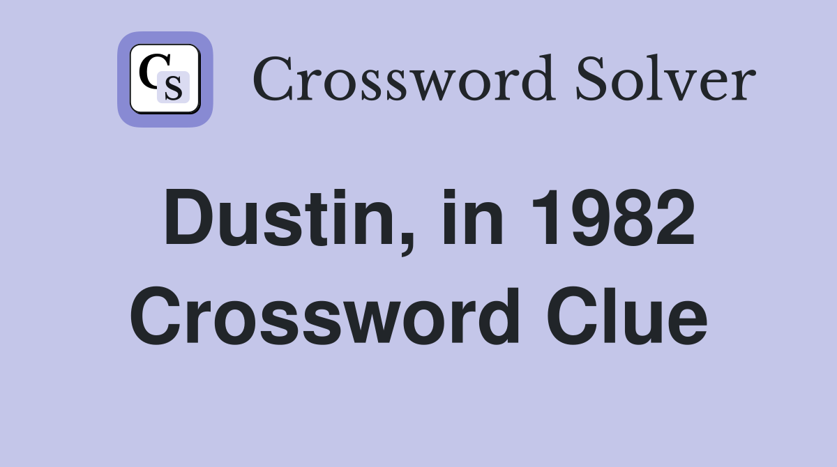Dustin, in 1982 Crossword Clue