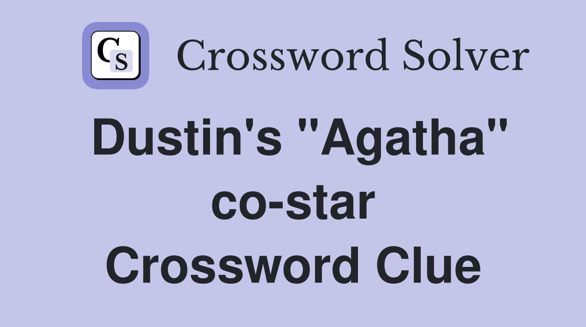 Dustin's "Agatha" co-star Crossword Clue