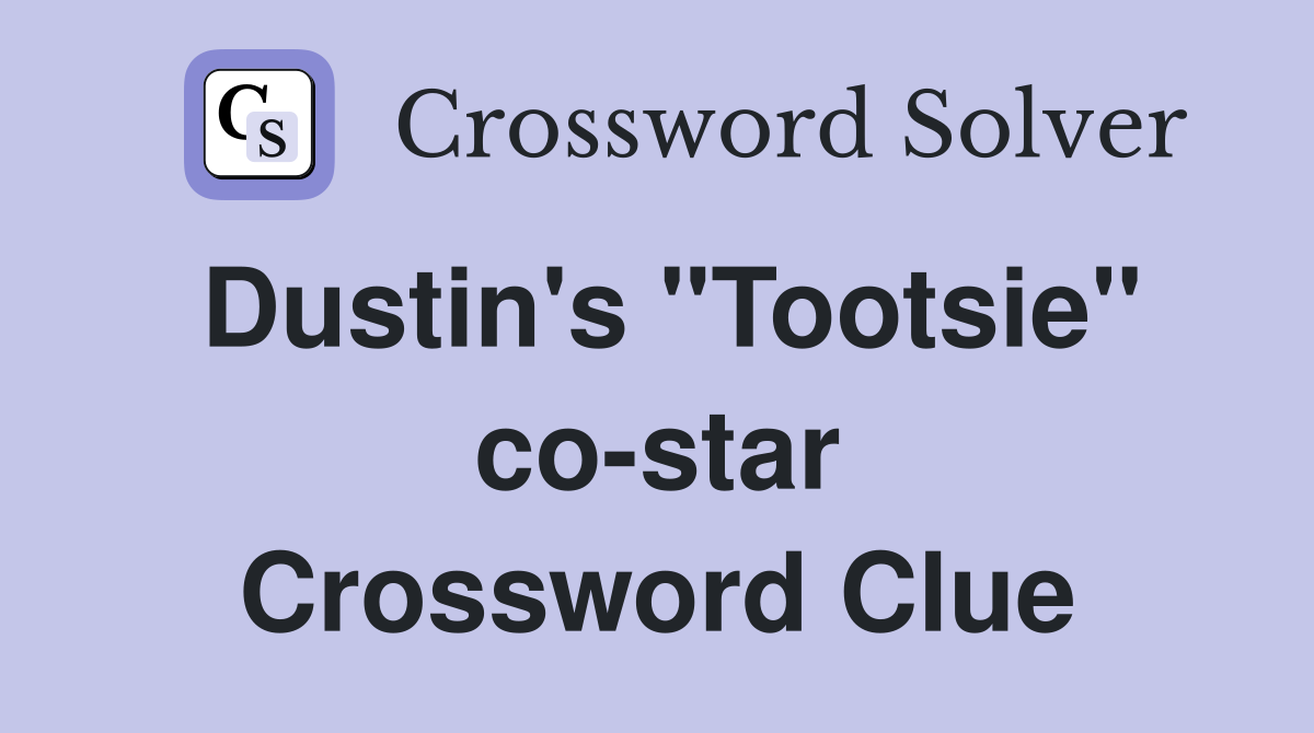 Dustin's "Tootsie" co-star Crossword Clue