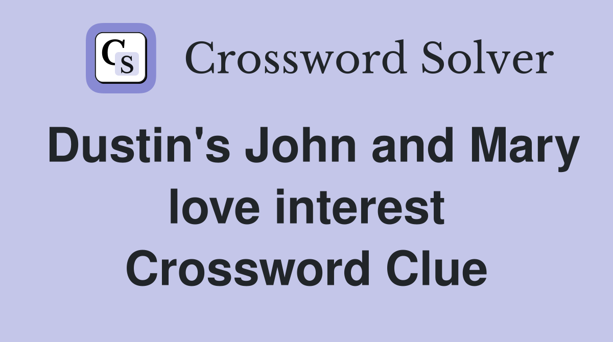 Dustin's John and Mary love interest Crossword Clue