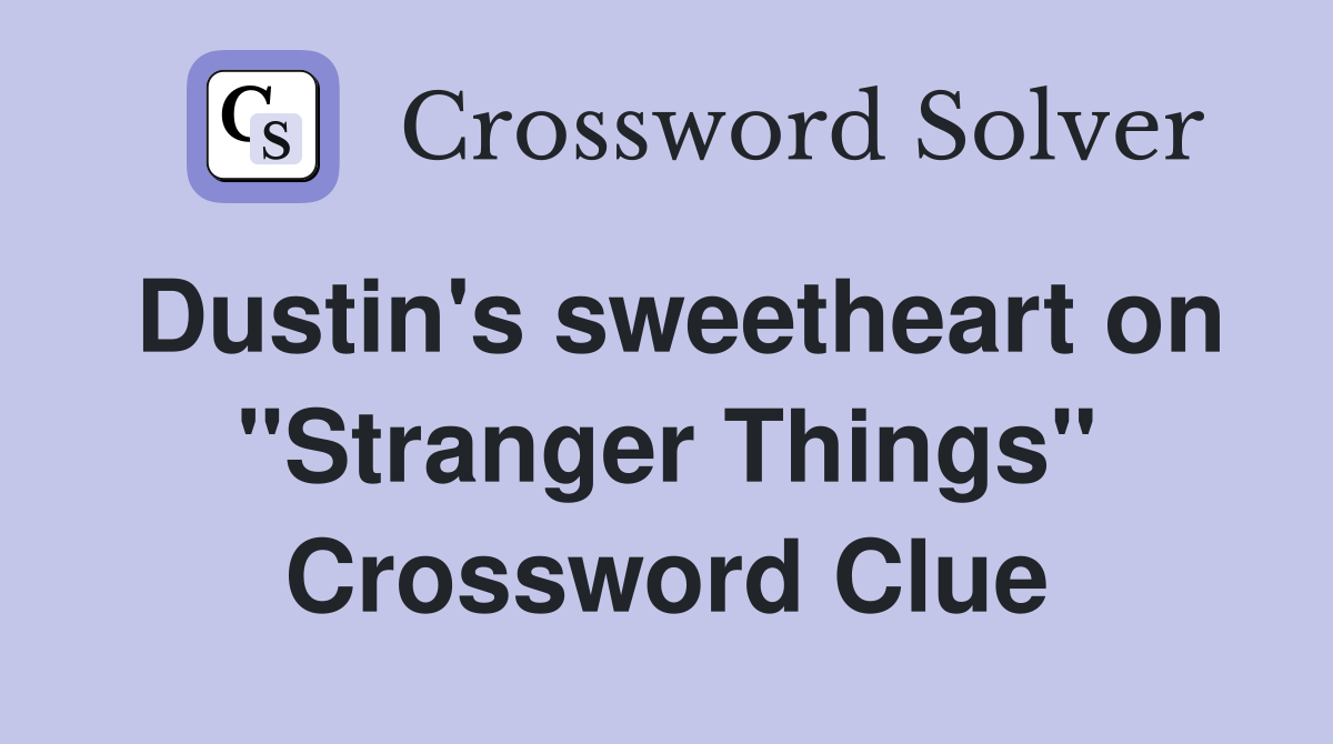 Dustin's sweetheart on "Stranger Things" Crossword Clue