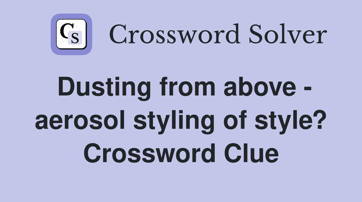 Dusting from above - aerosol styling of style? Crossword Clue
