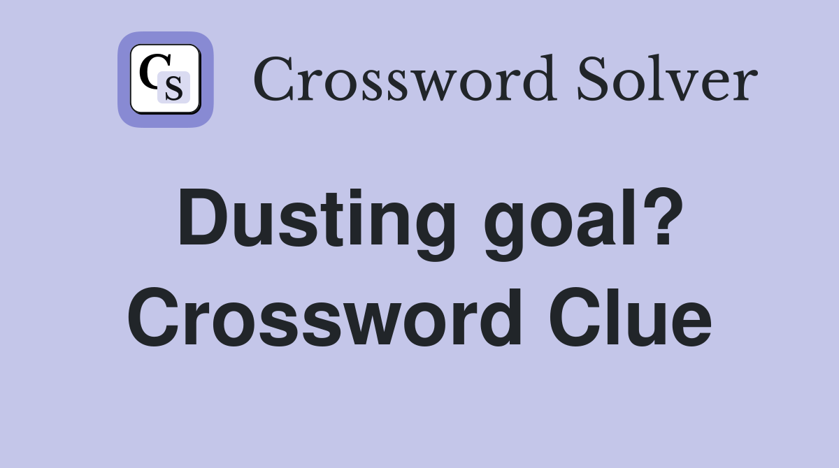 Dusting goal? Crossword Clue