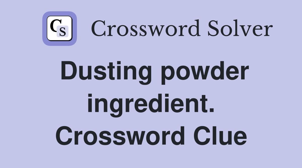 Dusting powder ingredient. Crossword Clue