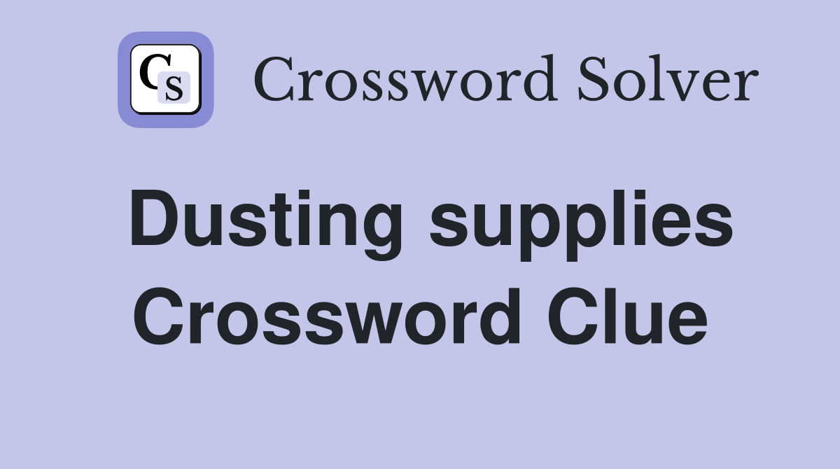 Dusting supplies Crossword Clue