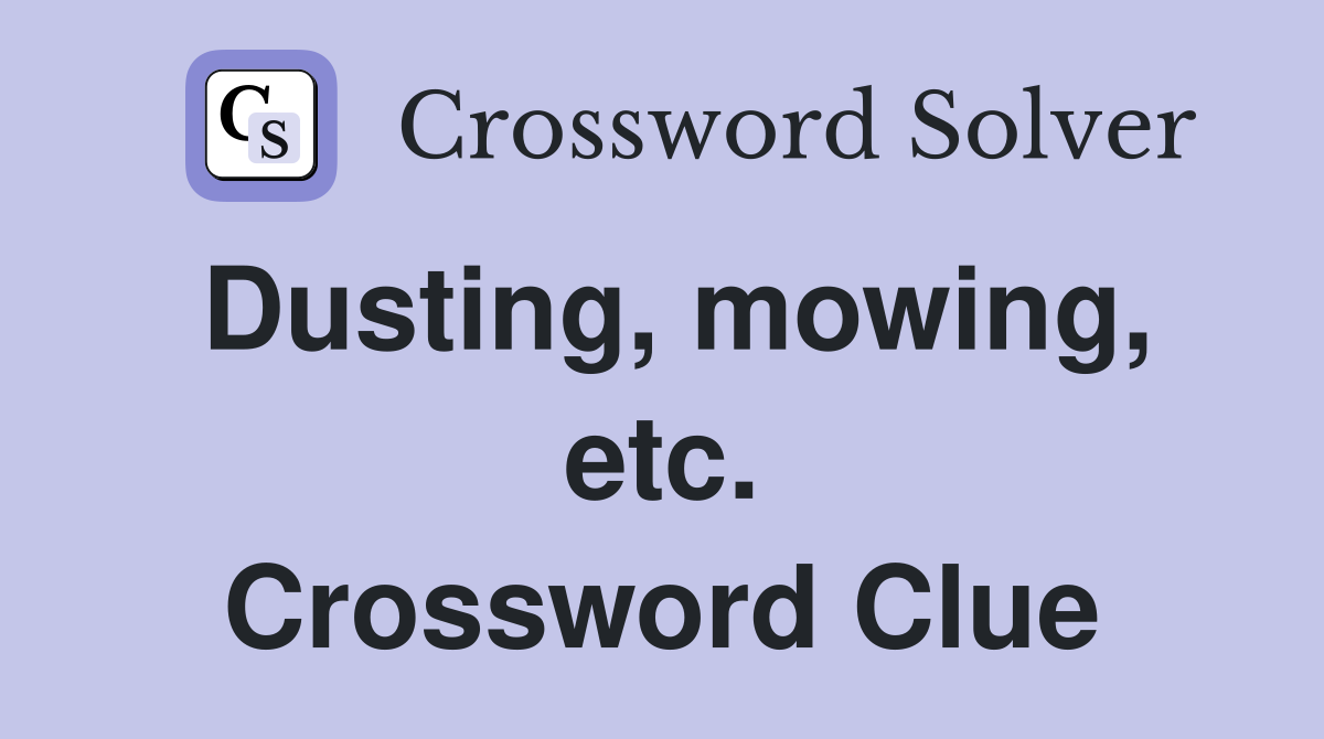 Dusting, mowing, etc. Crossword Clue