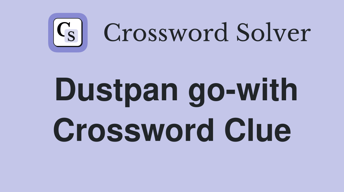 Dustpan go-with Crossword Clue