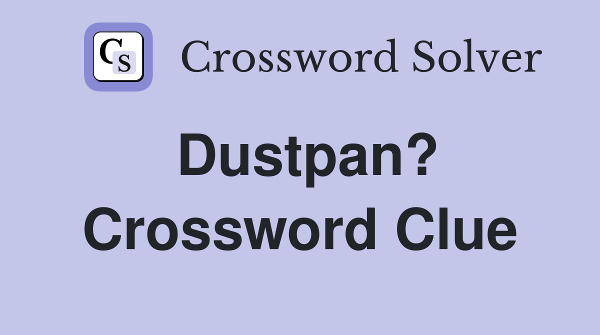 Dustpan? Crossword Clue