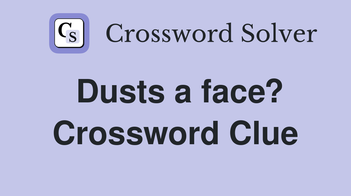 Dusts a face? Crossword Clue