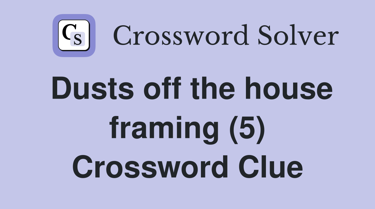 Dusts off the house framing (5) Crossword Clue