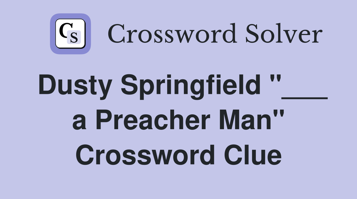 Dusty Springfield "___ a Preacher Man" Crossword Clue