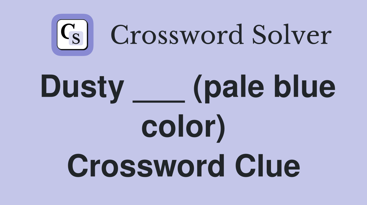 Dusty ___ (pale blue color) Crossword Clue