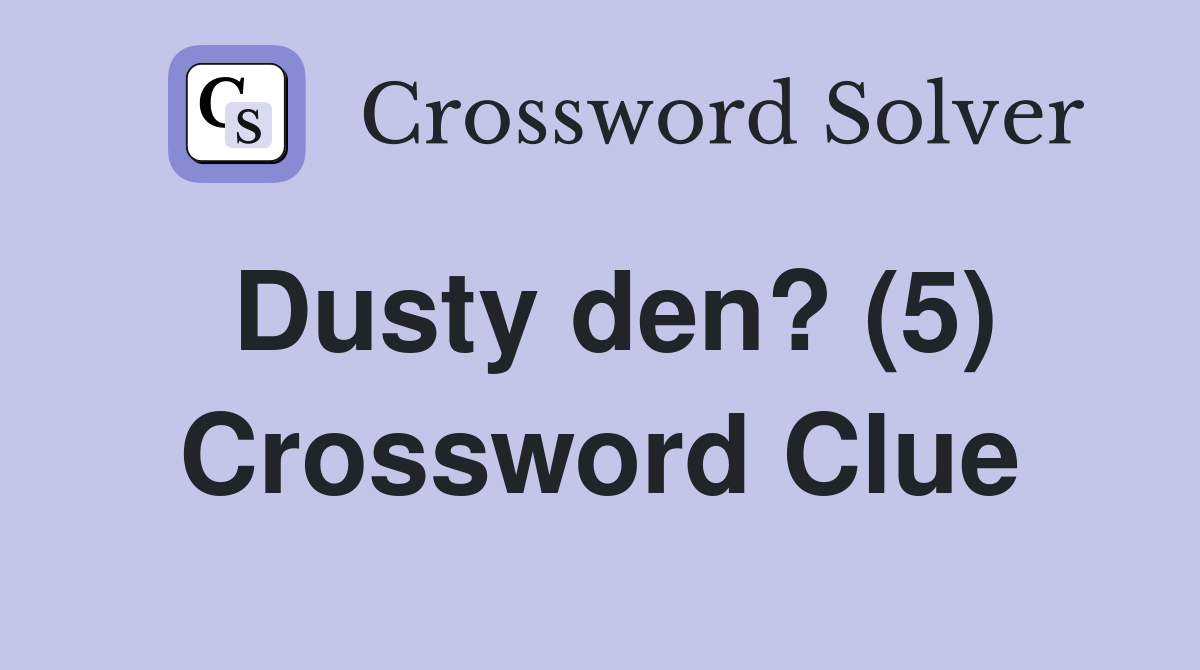 Dusty den? (5) Crossword Clue