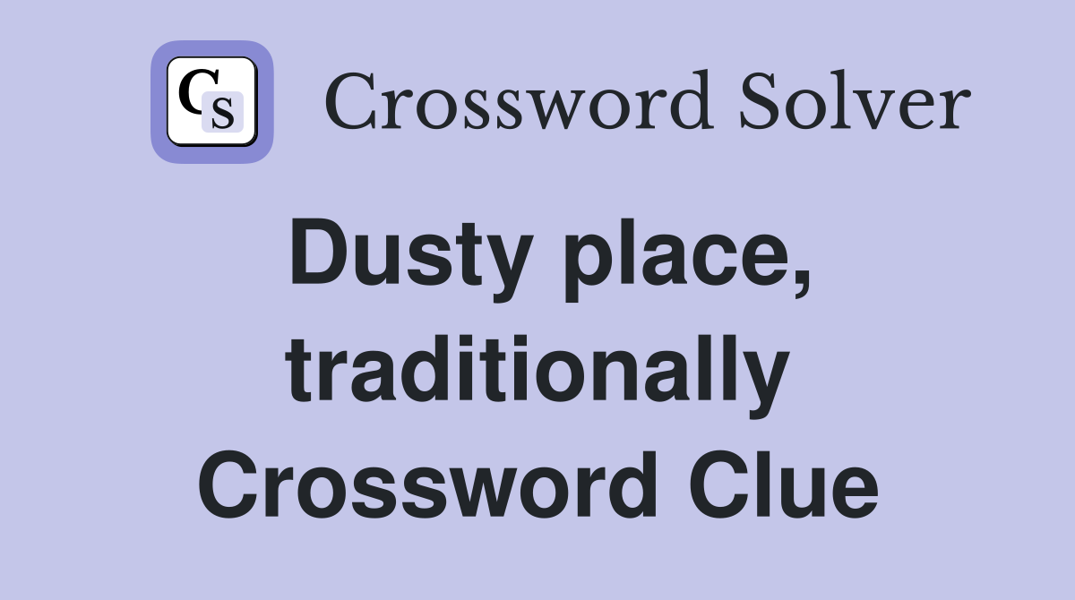 Dusty place, traditionally Crossword Clue