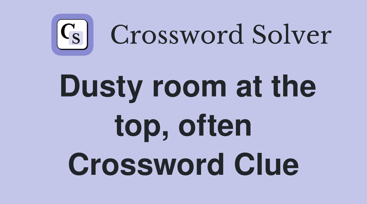 Dusty room at the top, often Crossword Clue
