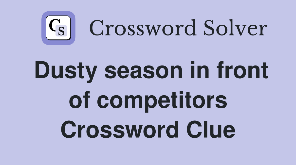 Dusty season in front of competitors Crossword Clue