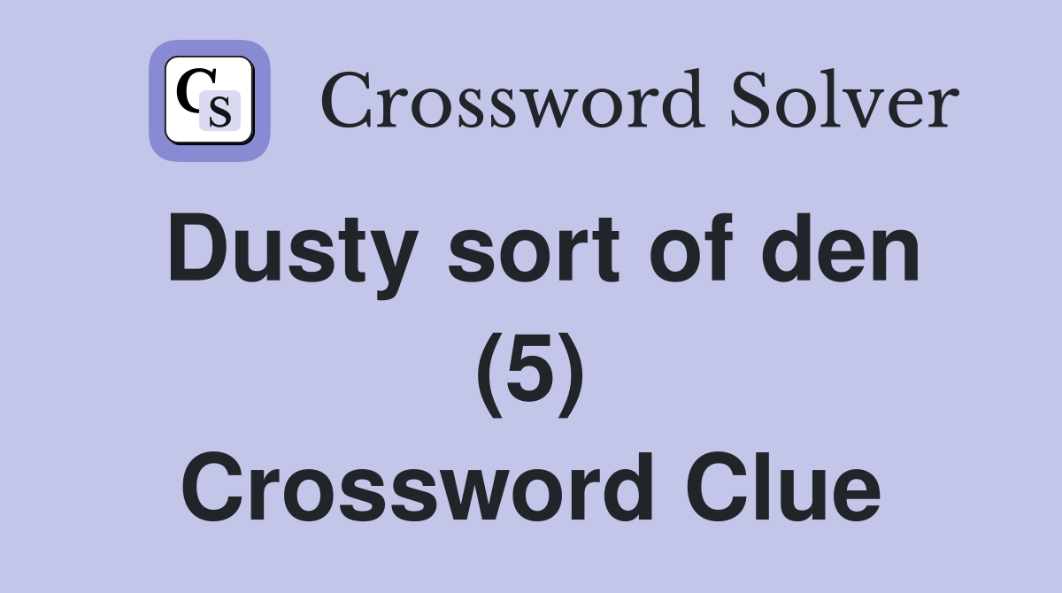 Dusty sort of den (5) Crossword Clue