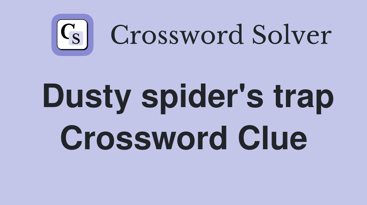 Dusty spider's trap Crossword Clue