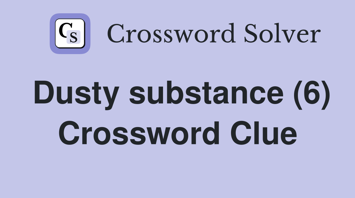 Dusty substance (6) Crossword Clue