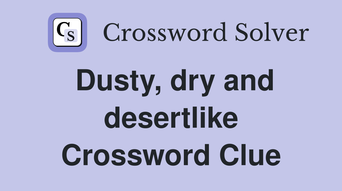 Dusty, dry and desertlike Crossword Clue