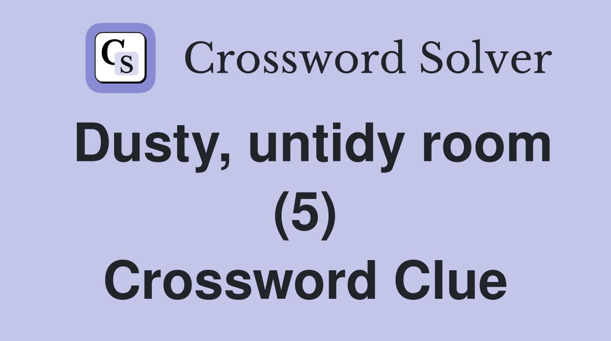 Dusty, untidy room (5) Crossword Clue