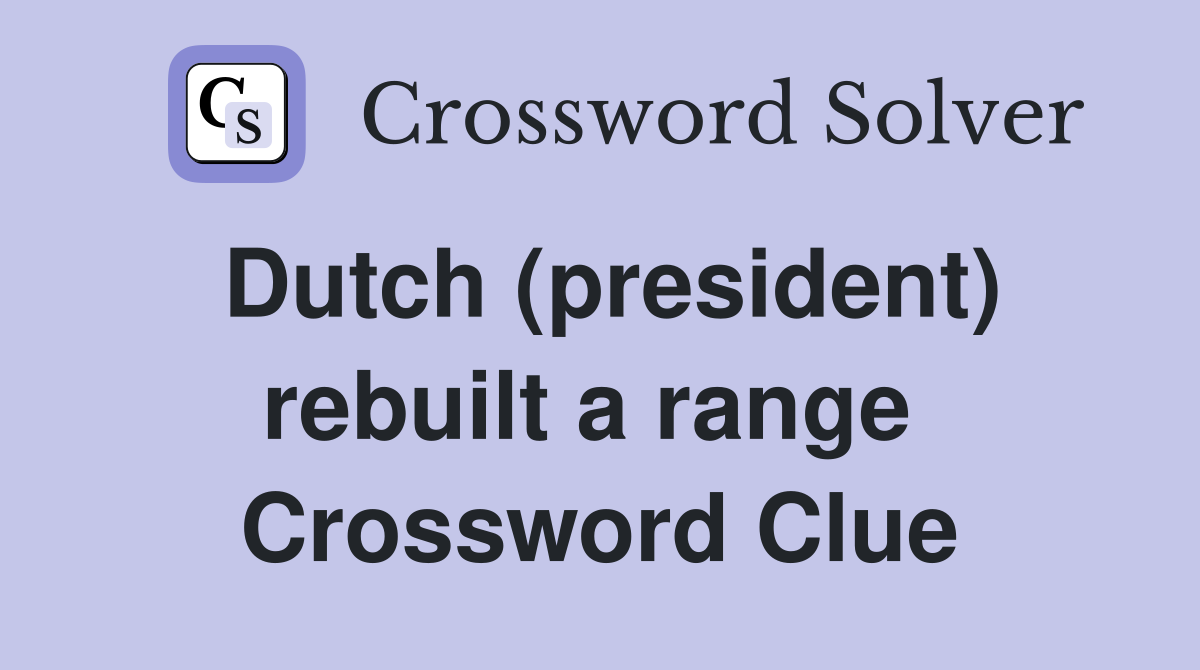 Dutch (president) rebuilt a range  Crossword Clue