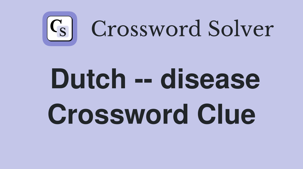 Dutch -- disease Crossword Clue