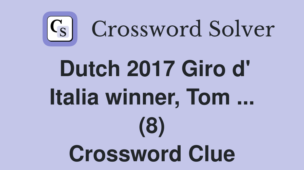 Dutch 2017 Giro d' Italia winner, Tom ... (8) Crossword Clue