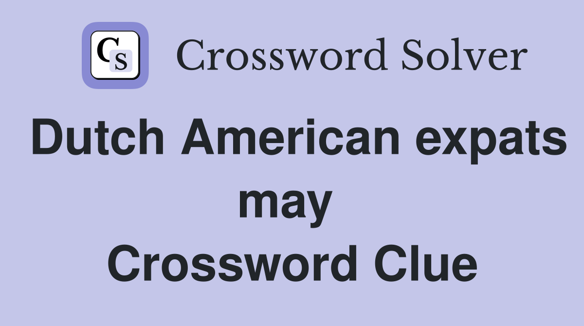 Dutch American expats may  Crossword Clue