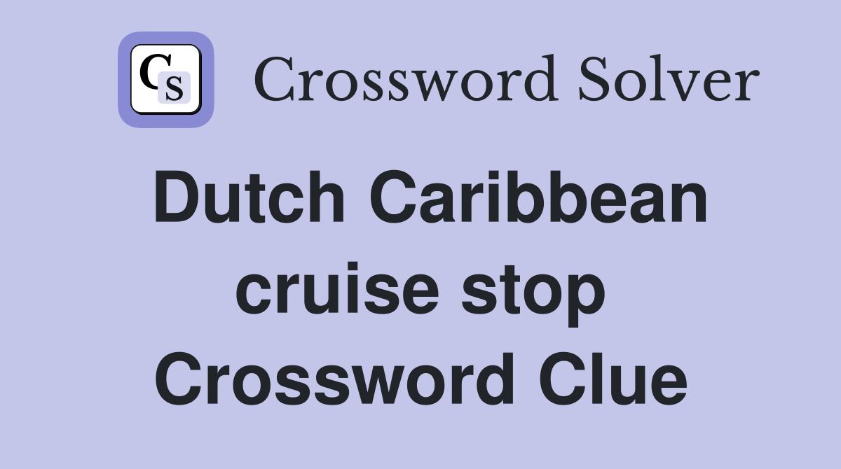 Dutch Caribbean cruise stop Crossword Clue