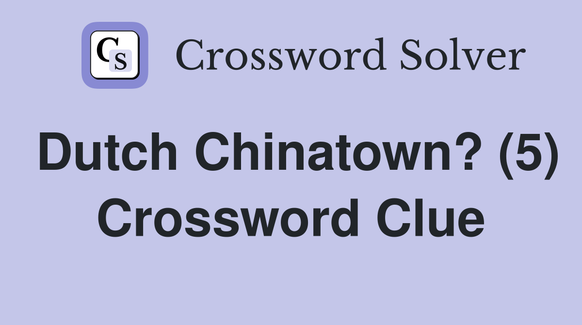 Dutch Chinatown? (5) Crossword Clue