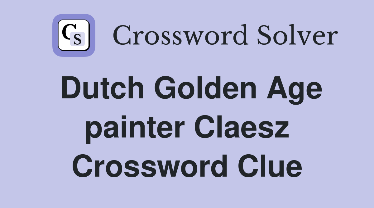 Dutch Golden Age painter Claesz Crossword Clue