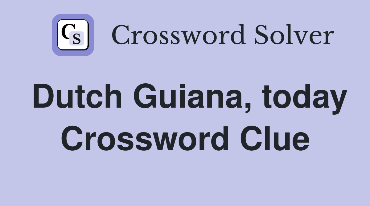 Dutch Guiana, today Crossword Clue