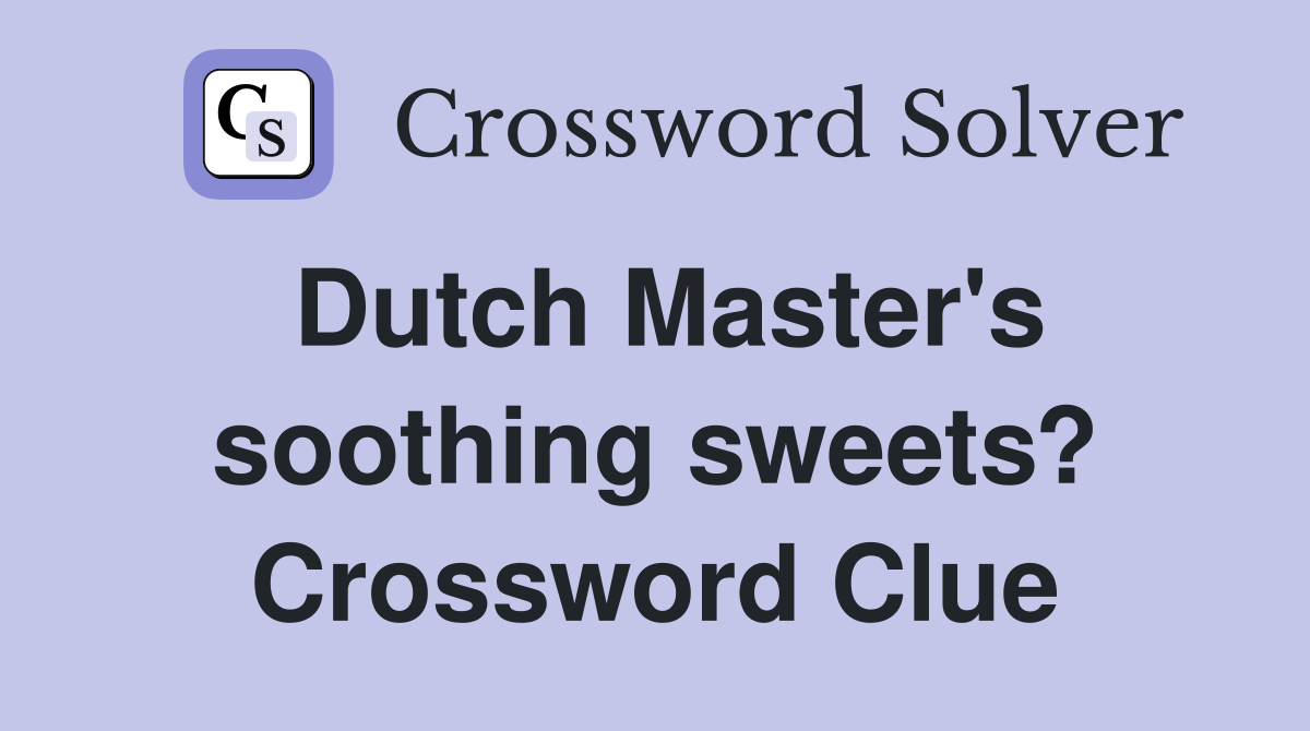 Dutch Master's soothing sweets? Crossword Clue
