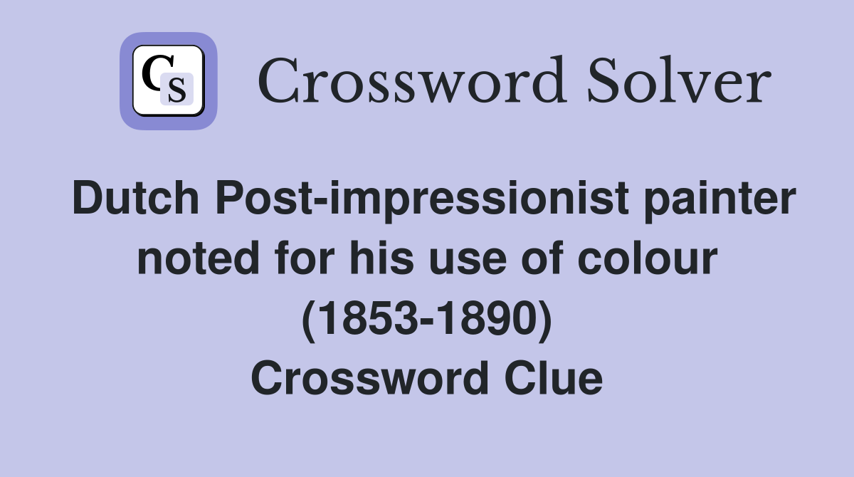 Dutch Post-impressionist painter noted for his use of colour (1853-1890) Crossword Clue