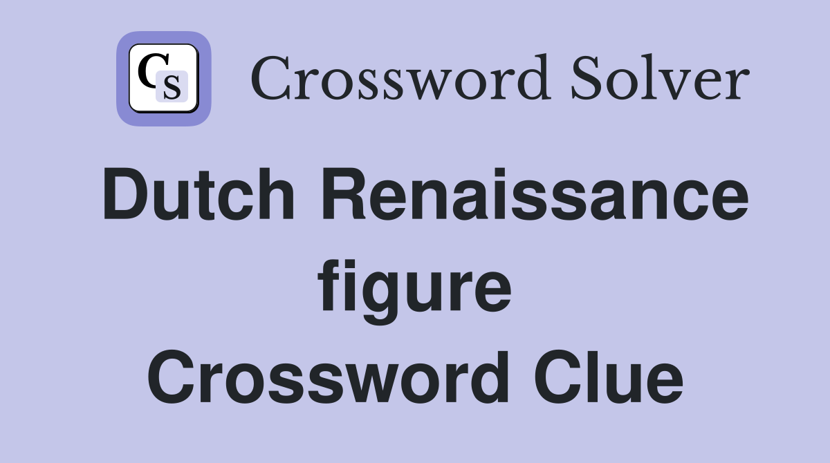 Dutch Renaissance figure Crossword Clue