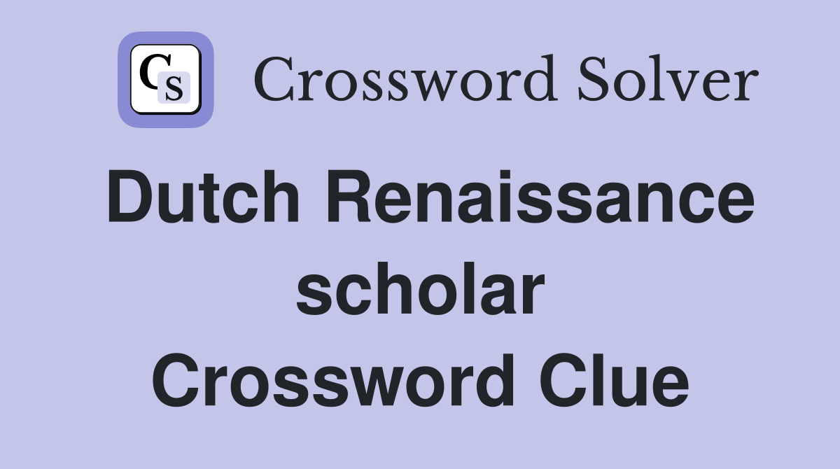Dutch Renaissance scholar Crossword Clue