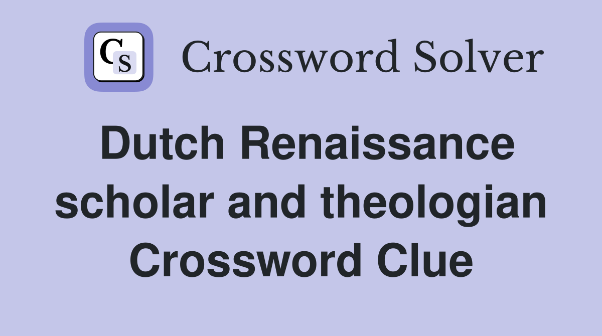 Dutch Renaissance scholar and theologian Crossword Clue