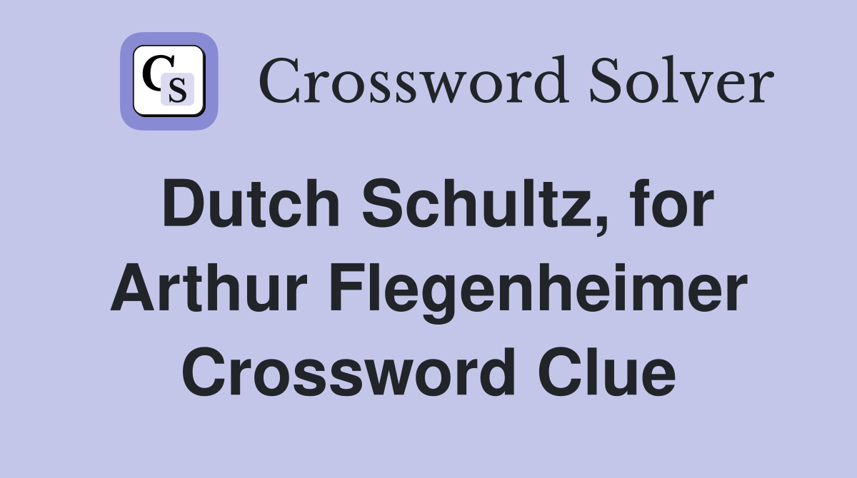 Dutch Schultz, for Arthur Flegenheimer Crossword Clue