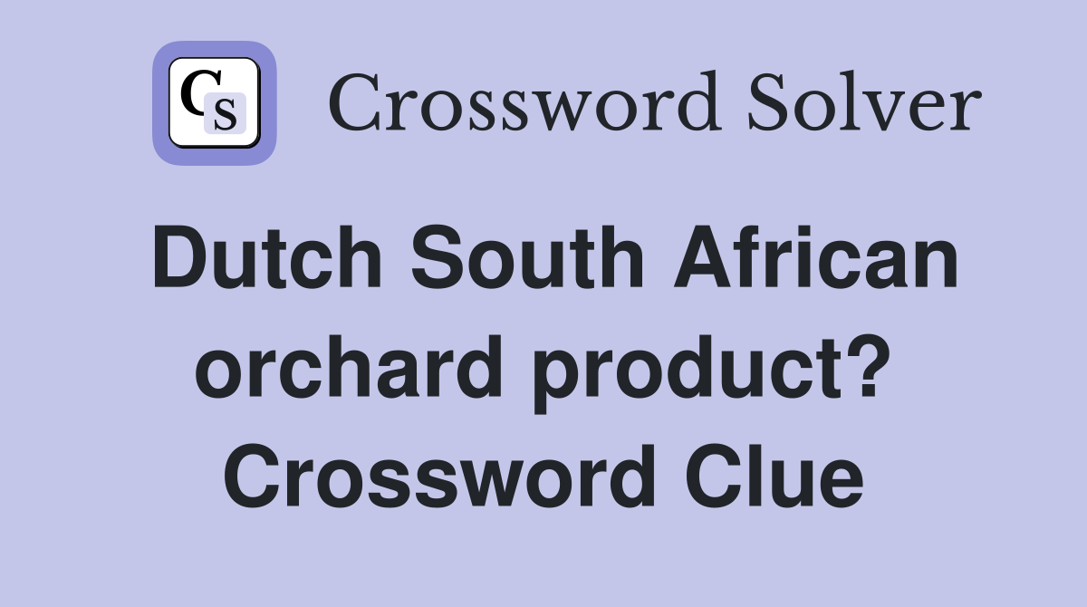 Dutch South African orchard product? Crossword Clue