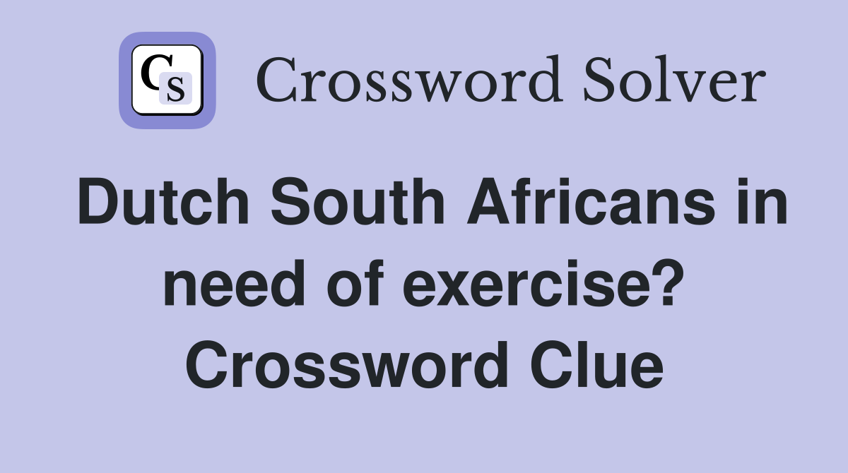 Dutch South Africans in need of exercise? Crossword Clue