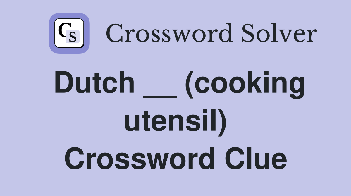 Dutch __ (cooking utensil) Crossword Clue